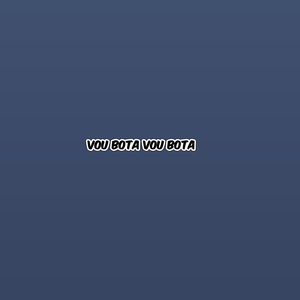 VOU BOTA VOU BOTA