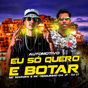 Automotivo Eu Só Quero e Botar (feat. Mc Marofa & Mc Dioguinho da JF)