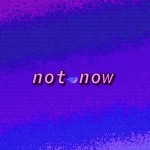 Not Now