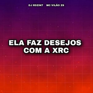 Ela Faz Desejos Com a Xrc (feat. DJ MENOR DA Z.O)