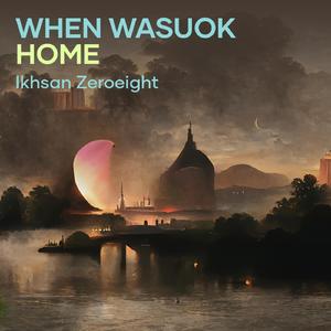When Wasuok Home