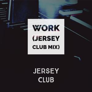 Work (Jersey Club Mix)