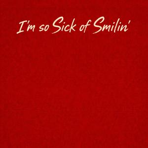 I'm so Sick of Smilin'