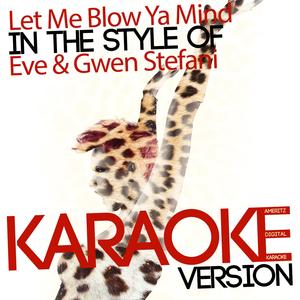 Let Me Blow Ya Mind (In the Style of Eve & Gwen Stefani) [Karaoke Version]
