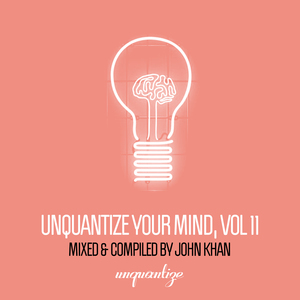 Unquantize Your Mind Vol. 11 - Compiled & Mixed by John Khan (Continuous DJ Mix)
