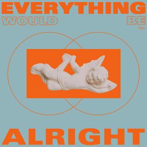 Everything Would Be Alright