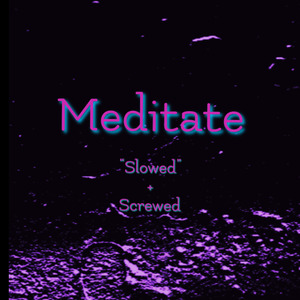 Meditate {Slowed+Srewed}