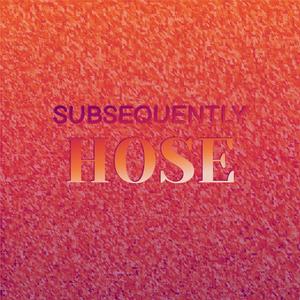 Subsequently Hose