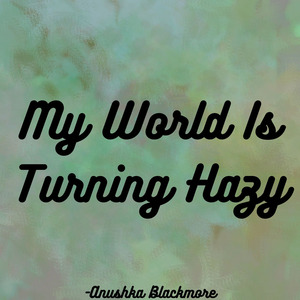 My World Is Turning Hazy