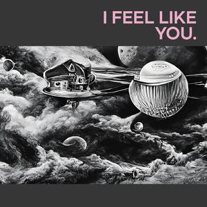 I Feel Like You.