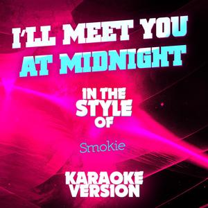 I'll Meet You at Midnight (In the Style of Smokie) [Karaoke Version]