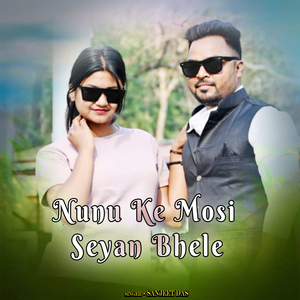 Nunu Ke Mosi Seyan Bhele