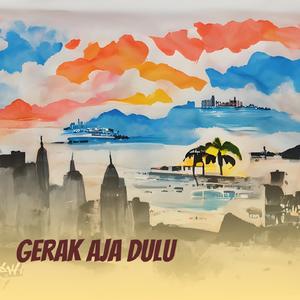 Gerak aja dulu