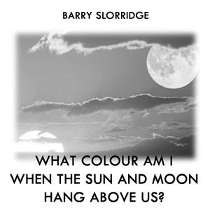 What Colour Am I When the Sun and Moon Hang Above Us?