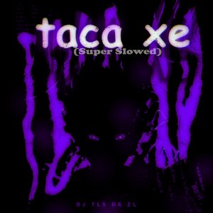 Taca Xe (Super Slowed)