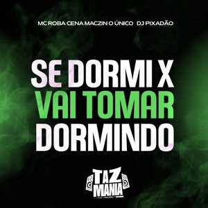 Se Dormir X Vai Tomar Dormindo