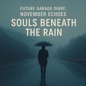 Future Garage Diary: November Echoes — Souls Beneath the Rain