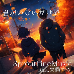 君がいないだけで (feat. 朱霧ヨウ)