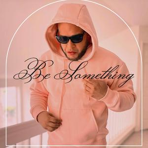 BE SOMETHING