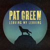 Pat Green - Leaving My Leaving
