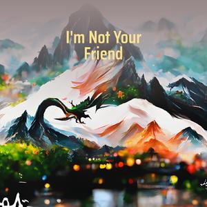 I'm Not Your Friend