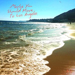 Maybe You Should Move to Los Angeles