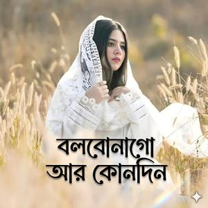 Bolbo Na Go Ar Kunodin | বলবোনাগো আর কোনদিন