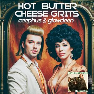 Hot Butter Cheese Grits (feat. Ceephus & Glowdeen)
