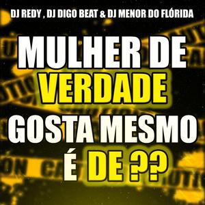 MULHER DE VERDADE GOSTA MESMO É DE ?? (feat. DJ MENOR DO FLORIDA & DJ DIGO BEAT)