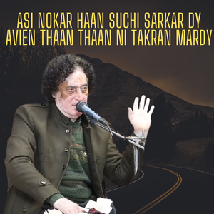 Asi Nokar Haan Suchi Sarkar Dy Avien Thaan Thaan Ni Takran Mardy (Live)