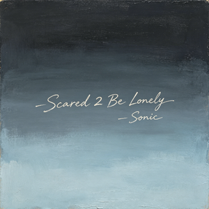 Scared 2 Be Lonely