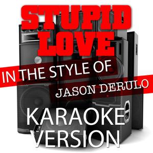 Stupid Love (In the Style of Jason Derulo) [Karaoke Version]