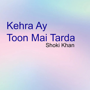 Kehra Ay Toon Mai Tarda