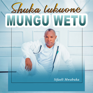 Shuka Tukuone Mungu Wetu
