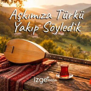 Aşkımıza Türkü Yakıp Söyledik