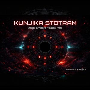 KUNJIKA STOTRAM | 2108 CYBER-VEDIC MIX | BRAHMA KAPĀLA | The Ultimate Protection Chant