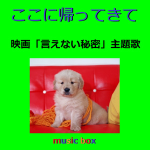 ここに帰ってきて ～映画「言えない秘密」主題歌（オルゴール）