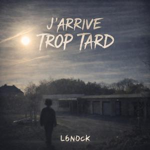 J'ARRIVE TROP TARD