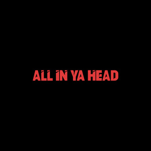 All in Ya Head