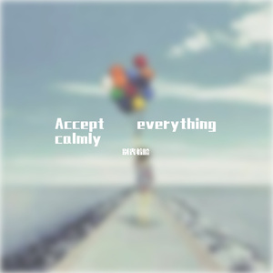 Accept everything calmly
