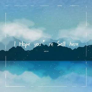 I Hope you’re Still here