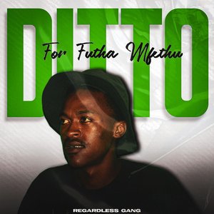 Ditto (For Futha Mfethu)