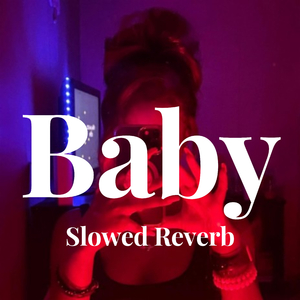 Baby - Slowed Reverb