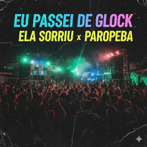 Eu Passei de Glock Ela Sorriu X Paropeba