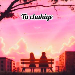 Tu Chahiye
