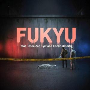 Fukyu (feat. Otice, Zac Tÿrr & Enokh Xmortiz)