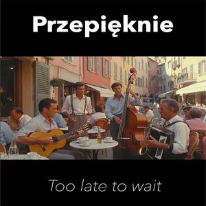Too late to wait