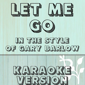 Let Me Go (Originally Performed by Gary Barlow) [Karaoke Version]