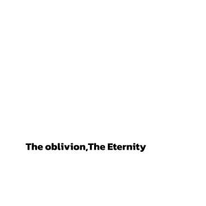 The oblivion,The Eternity