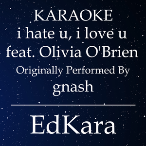 i hate u, i love u (Originally Performed by gnash feat. Olivia O'Brien) [Karaoke No Guide Melody Version]